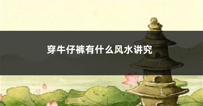穿牛仔裤有什么风水讲究