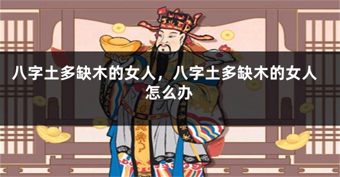 八字土多缺木的女人，八字土多缺木的女人怎么办