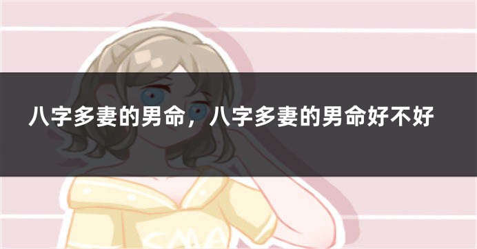 八字多妻的男命,八字多妻的男命好不好