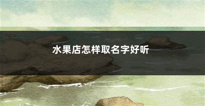 水果店怎样取名字好听