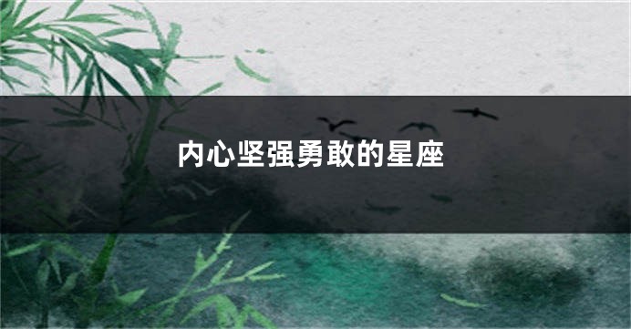 内心坚强勇敢的星座