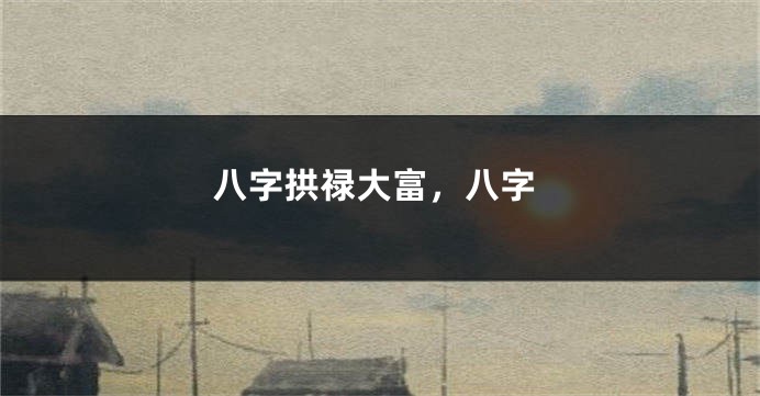 八字拱禄大富,八字
