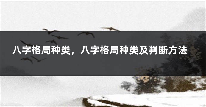 八字格局种类，八字格局种类及判断方法