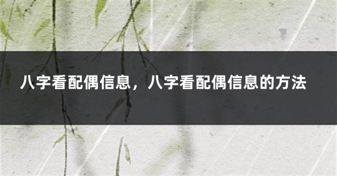 八字看配偶信息,八字看配偶信息的方法