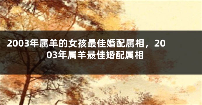 2003年属羊的女孩最佳婚配属相，2003年属羊最佳婚配属相