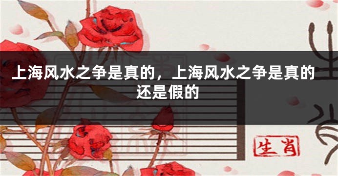 上海风水之争是真的，上海风水之争是真的还是假的