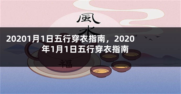 20201月1日五行穿衣指南，2020年1月1日五行穿衣指南