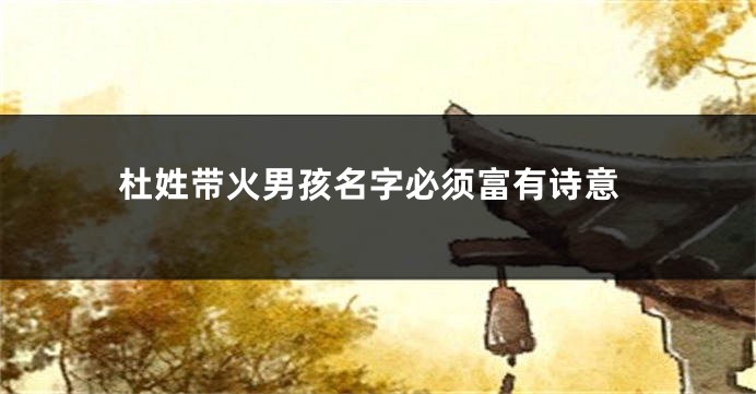 杜姓带火男孩名字必须富有诗意