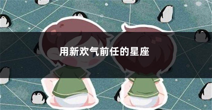 用新欢气前任的星座