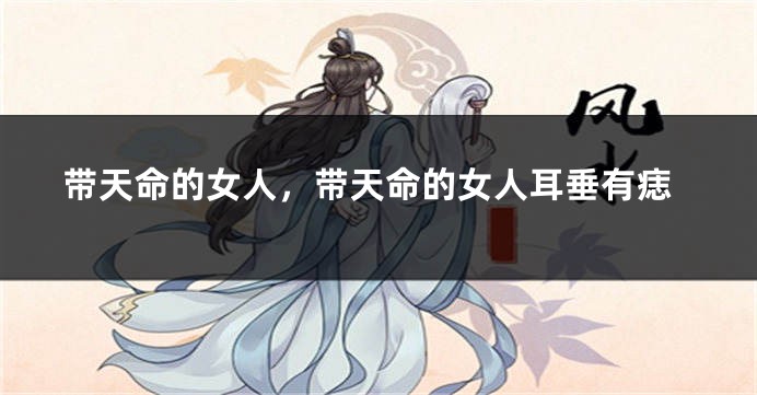 带天命的女人，带天命的女人耳垂有痣