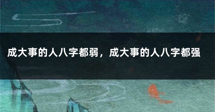 成大事的人八字都弱,成大事的人八字都强