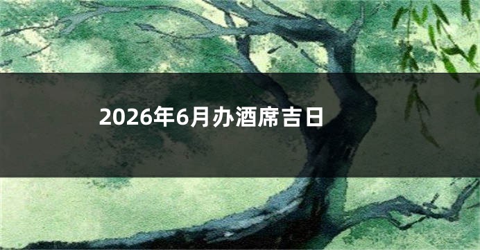 2026年6月办酒席吉日