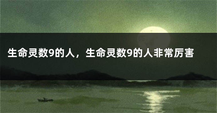 生命灵数9的人,生命灵数9的人非常厉害
