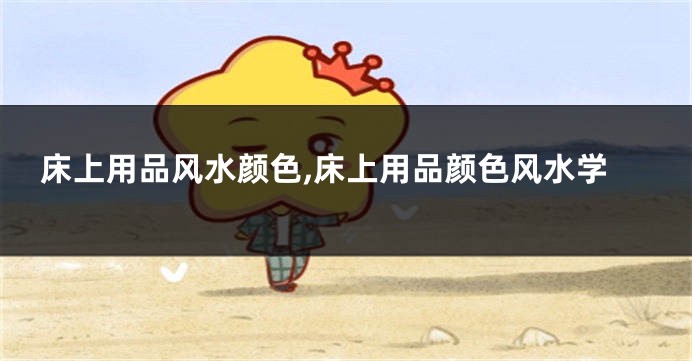 床上用品风水颜色,床上用品颜色风水学