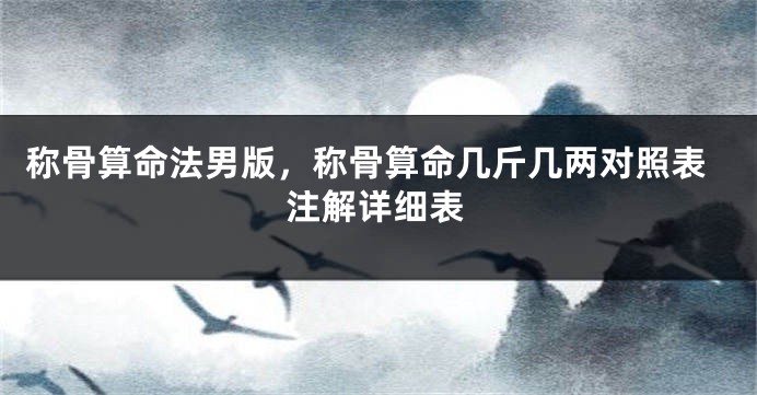 称骨算命法男版，称骨算命几斤几两对照表注解详细表