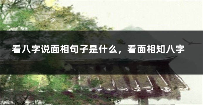 看八字说面相句子是什么，看面相知八字