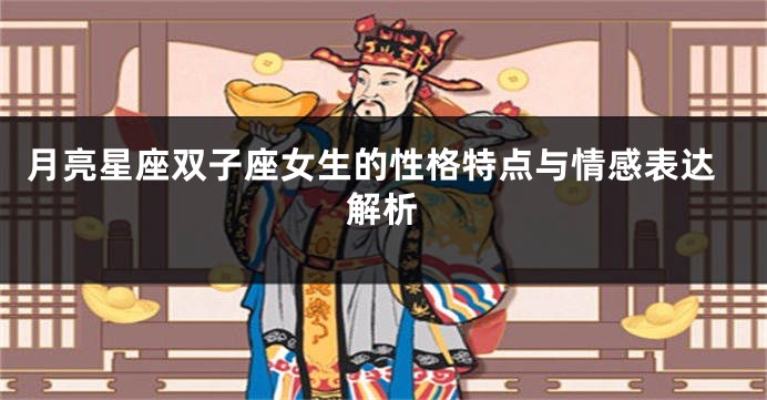 月亮星座双子座女生的性格特点与情感表达解析