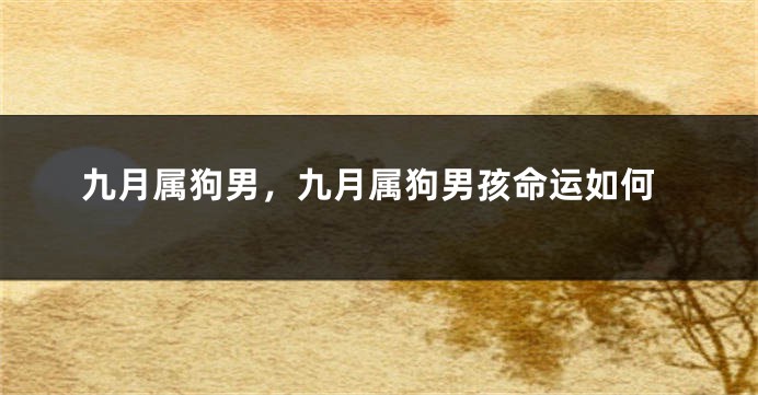 九月属狗男，九月属狗男孩命运如何