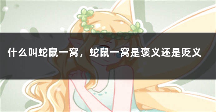 什么叫蛇鼠一窝，蛇鼠一窝是褒义还是贬义