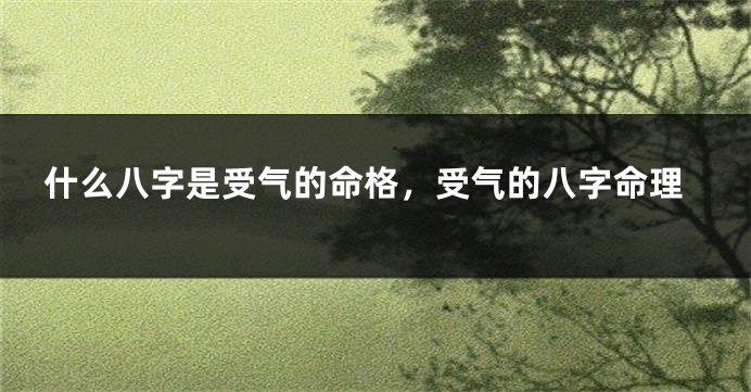 什么八字是受气的命格，受气的八字命理