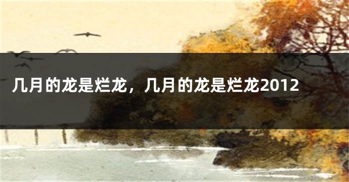 几月的龙是烂龙，几月的龙是烂龙2012