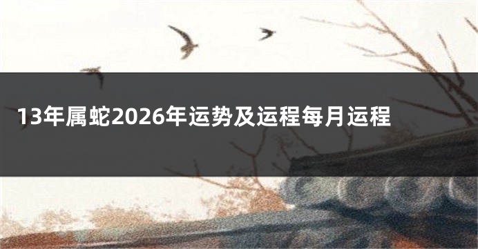 13年属蛇2026年运势及运程每月运程