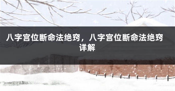 八字宫位断命法绝窍，八字宫位断命法绝窍详解