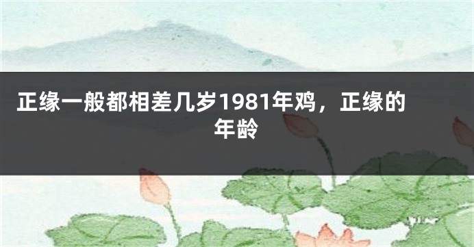 正缘一般都相差几岁1981年鸡，正缘的年龄