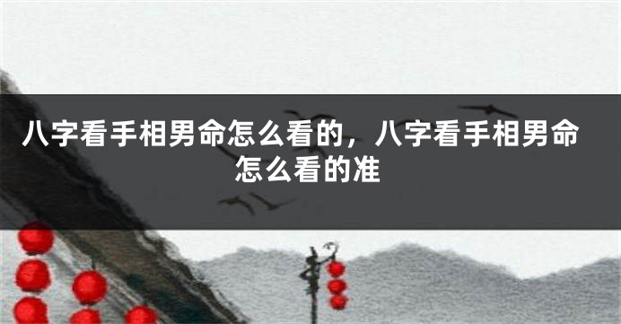 八字看手相男命怎么看的，八字看手相男命怎么看的准