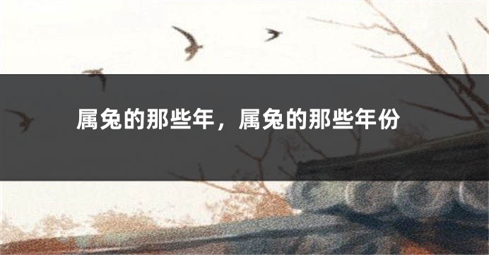 属兔的那些年，属兔的那些年份