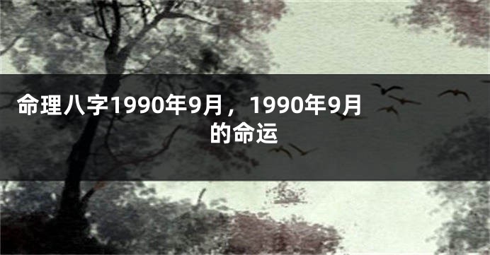 命理八字1990年9月,1990年9月的命运