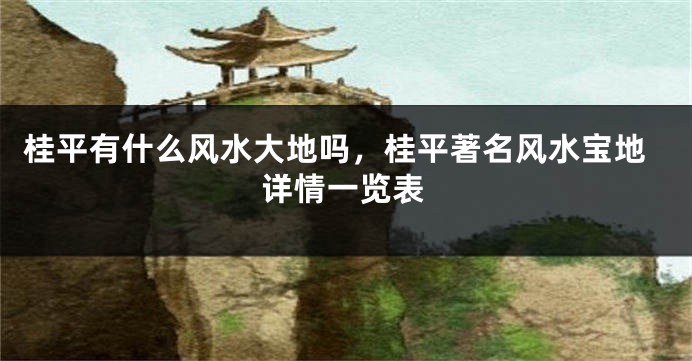 桂平有什么风水大地吗，桂平著名风水宝地详情一览表