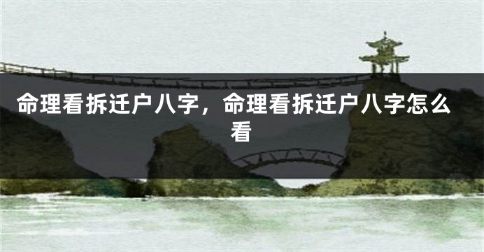 命理看拆迁户八字，命理看拆迁户八字怎么看