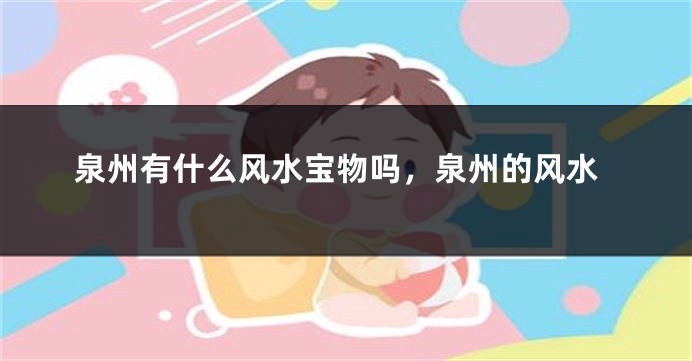 泉州有什么风水宝物吗,泉州的风水