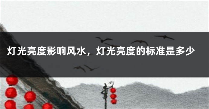 灯光亮度影响风水，灯光亮度的标准是多少