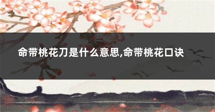 命带桃花刀是什么意思,命带桃花口诀