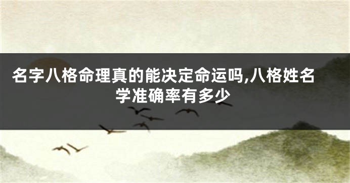 名字八格命理真的能决定命运吗,八格姓名学准确率有多少