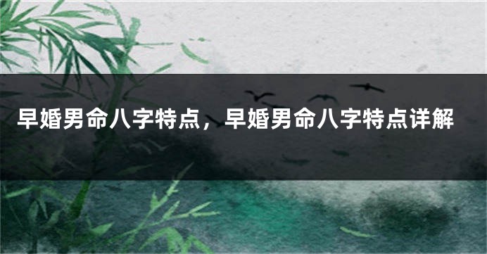 早婚男命八字特点,早婚男命八字特点详解