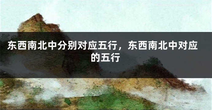 东西南北中分别对应五行，东西南北中对应的五行