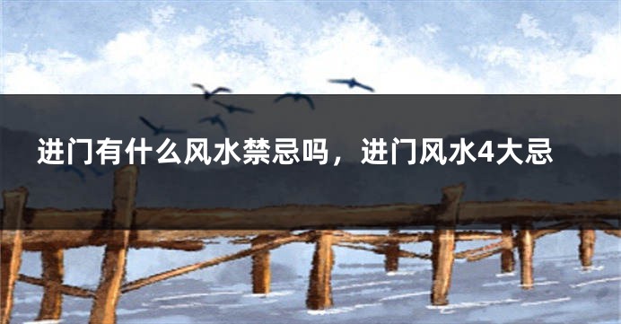 进门有什么风水禁忌吗，进门风水4大忌