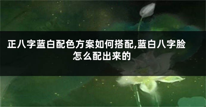 正八字蓝白配色方案如何搭配,蓝白八字脸怎么配出来的