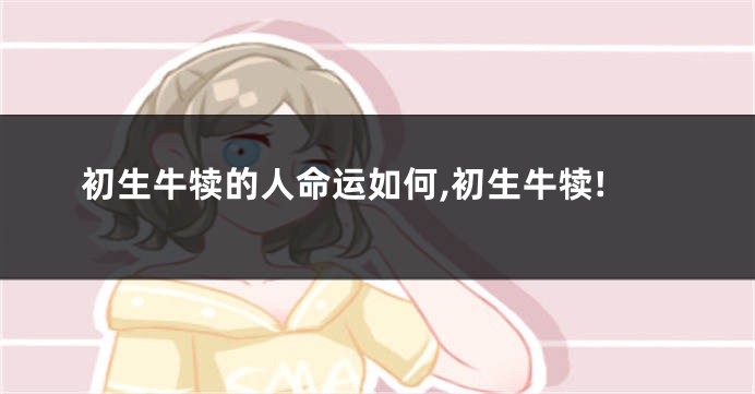 初生牛犊的人命运如何,初生牛犊!