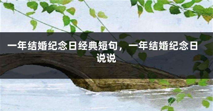 一年结婚纪念日经典短句，一年结婚纪念日说说