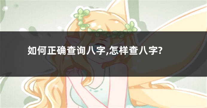 如何正确查询八字,怎样查八字?