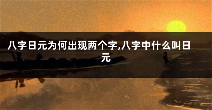 八字日元为何出现两个字,八字中什么叫日元