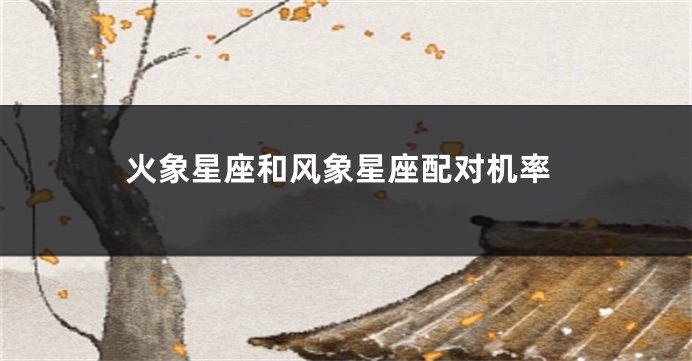 火象星座和风象星座配对机率