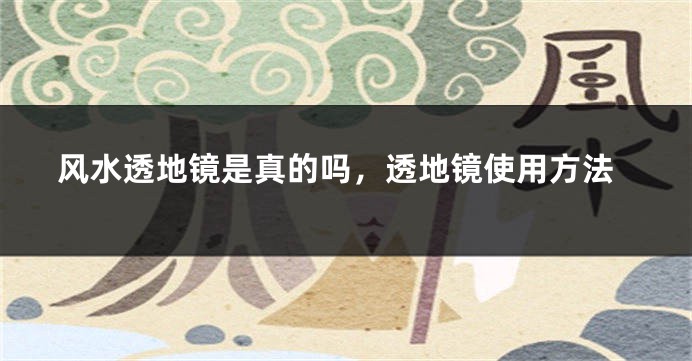 风水透地镜是真的吗，透地镜使用方法
