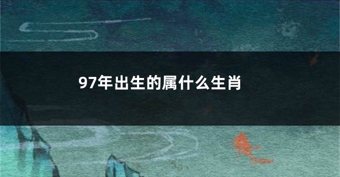 97年出生的属什么生肖
