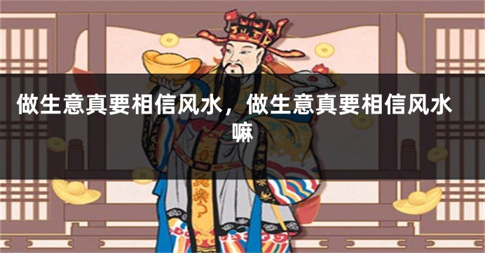做生意真要相信风水，做生意真要相信风水嘛
