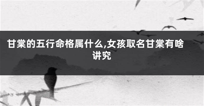 甘棠的五行命格属什么,女孩取名甘棠有啥讲究